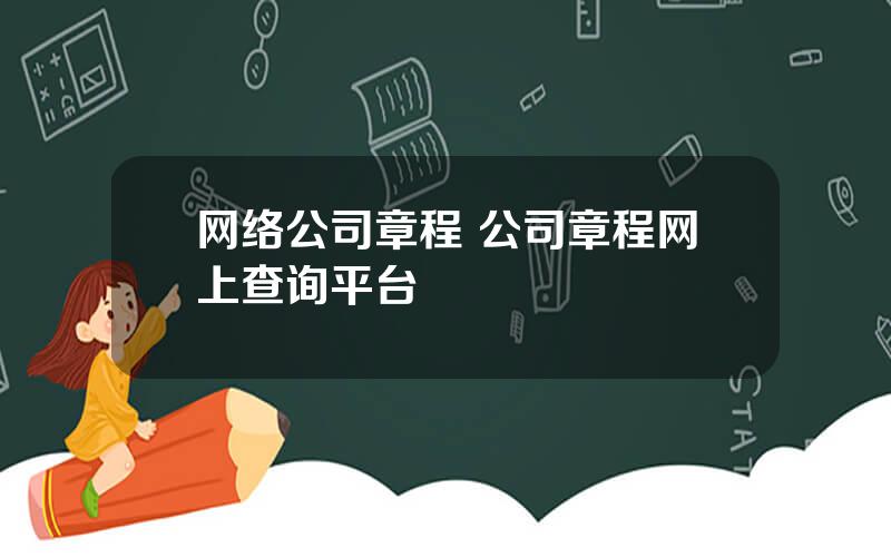 网络公司章程 公司章程网上查询平台